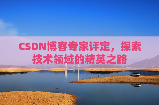 CSDN博客专家评定，探索技术领域的精英之路